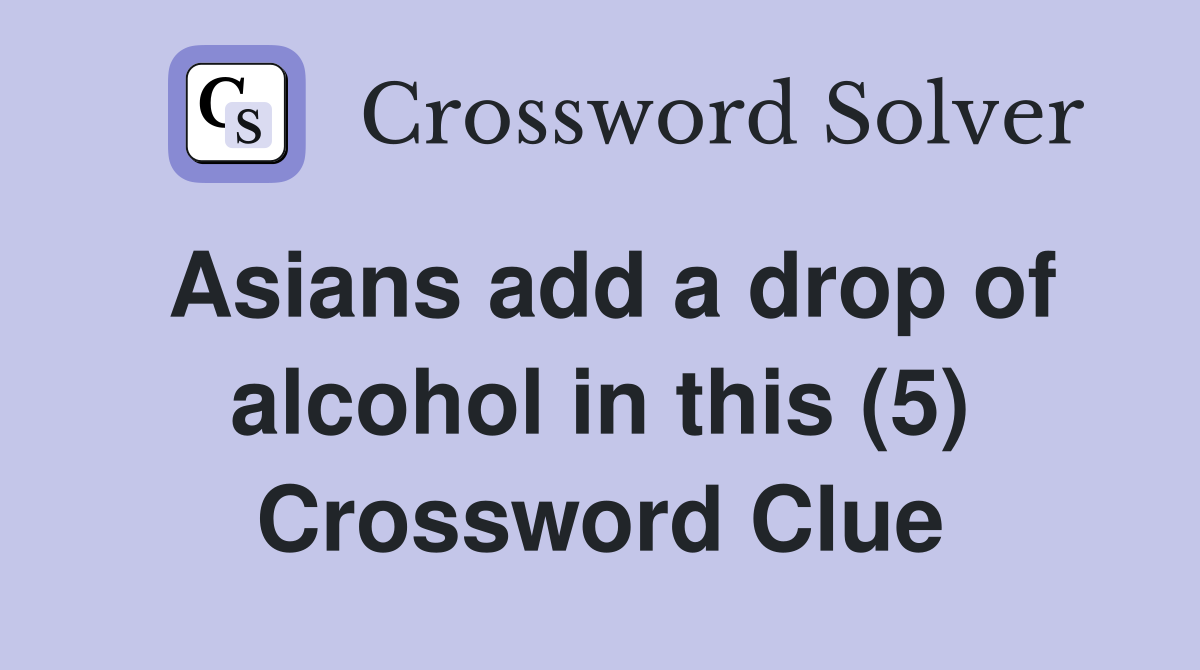 Asians add a drop of alcohol in this (5) Crossword Clue