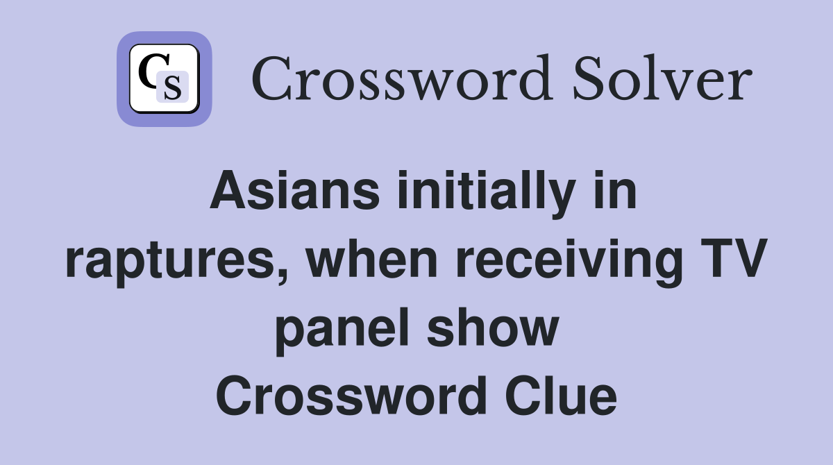 Asians initially in raptures, when receiving TV panel show Crossword Clue