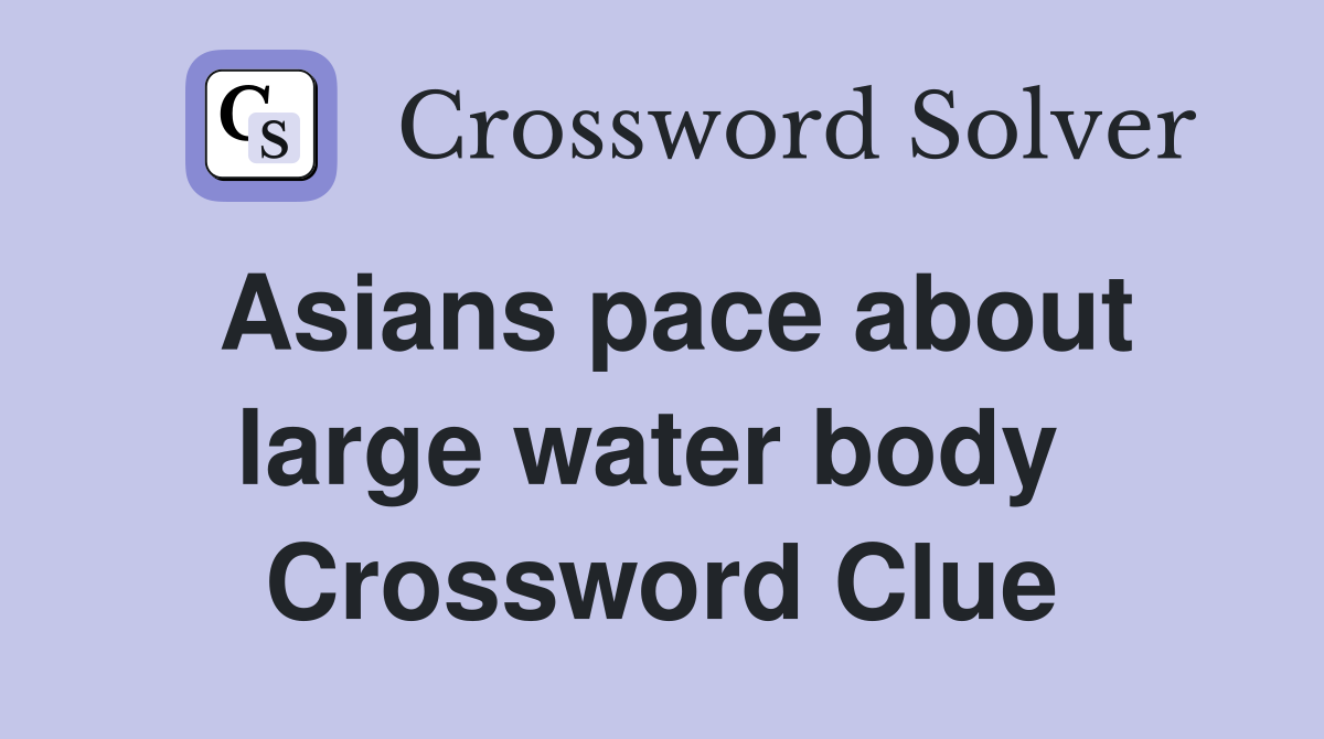 Asians pace about large water body  Crossword Clue