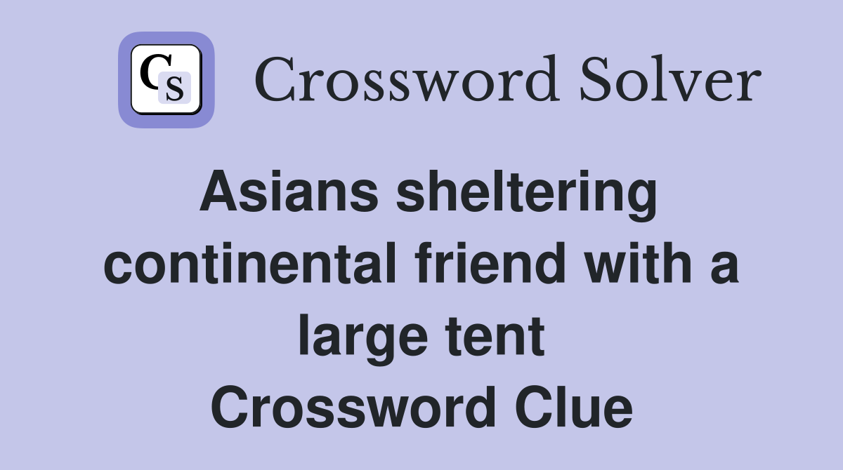 Asians sheltering continental friend with a large tent Crossword Clue