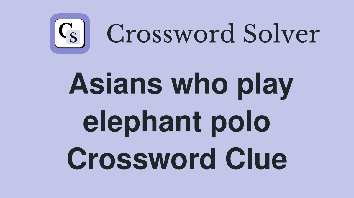 Asians who play elephant polo Crossword Clue