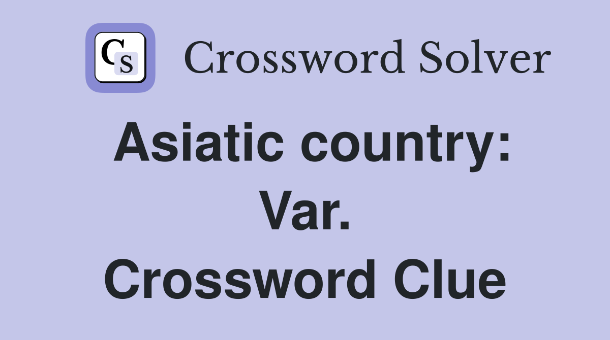 Asiatic country: Var. Crossword Clue