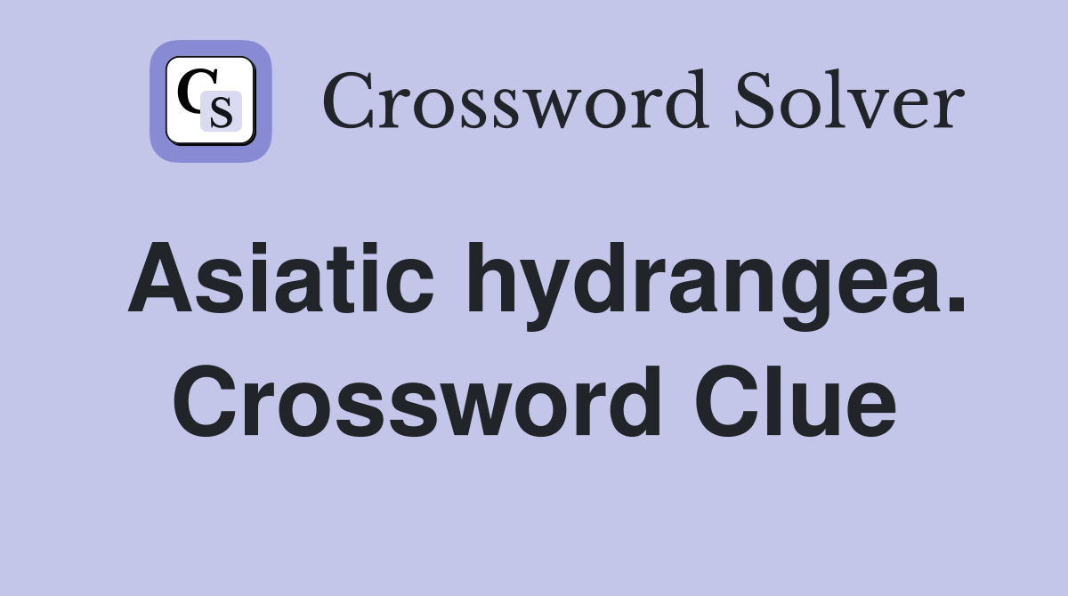 Asiatic hydrangea. Crossword Clue