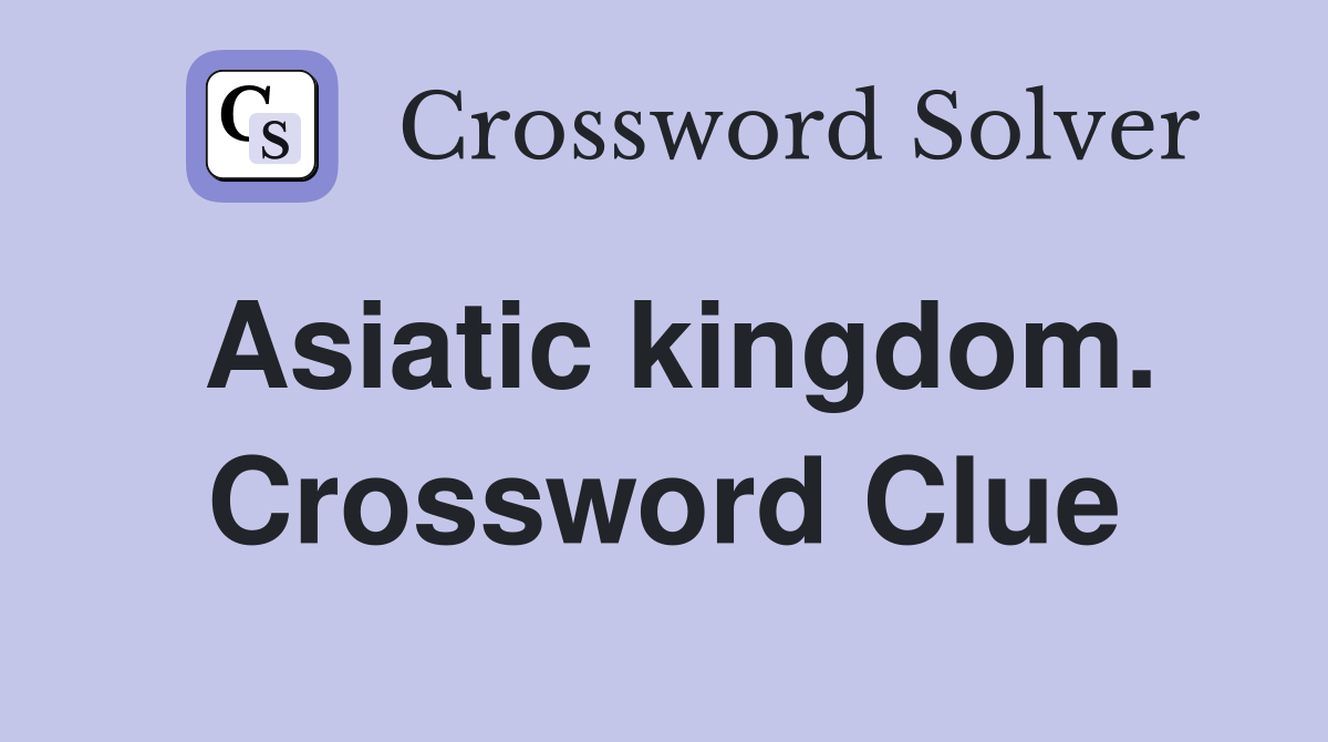 Asiatic kingdom. Crossword Clue