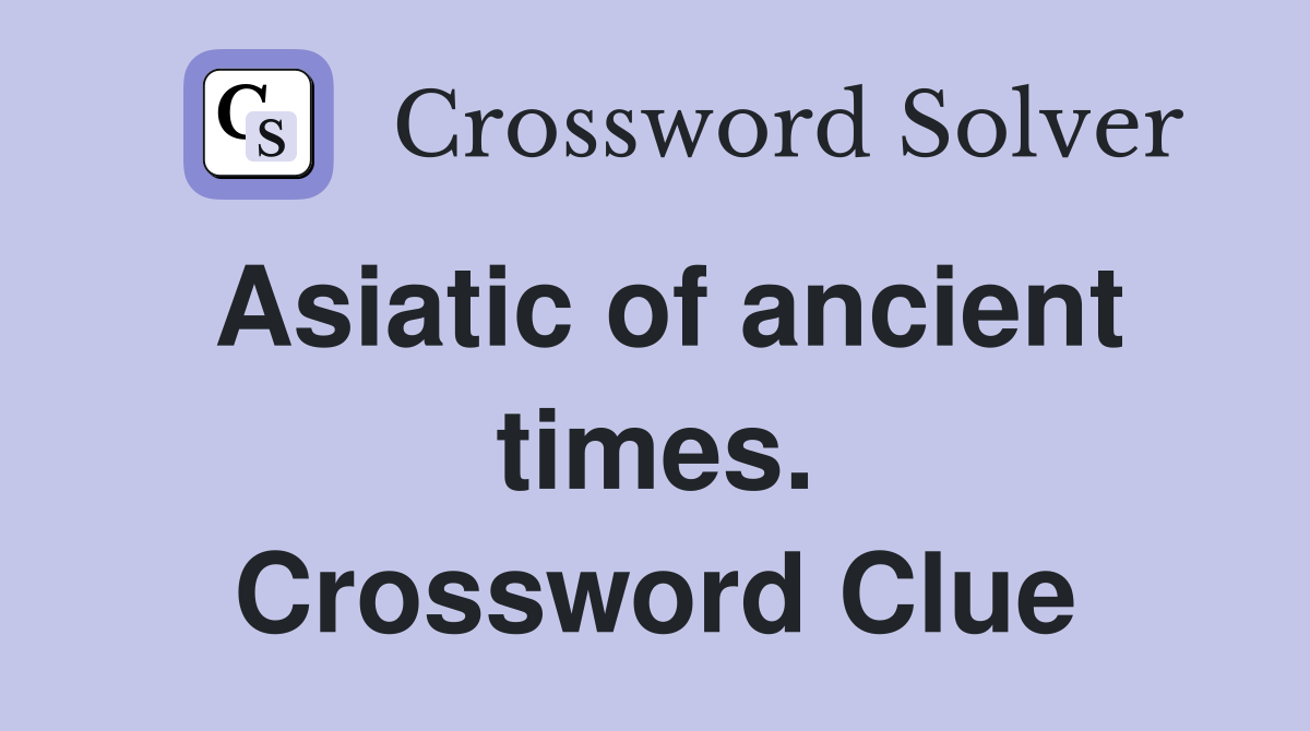 Asiatic of ancient times. Crossword Clue