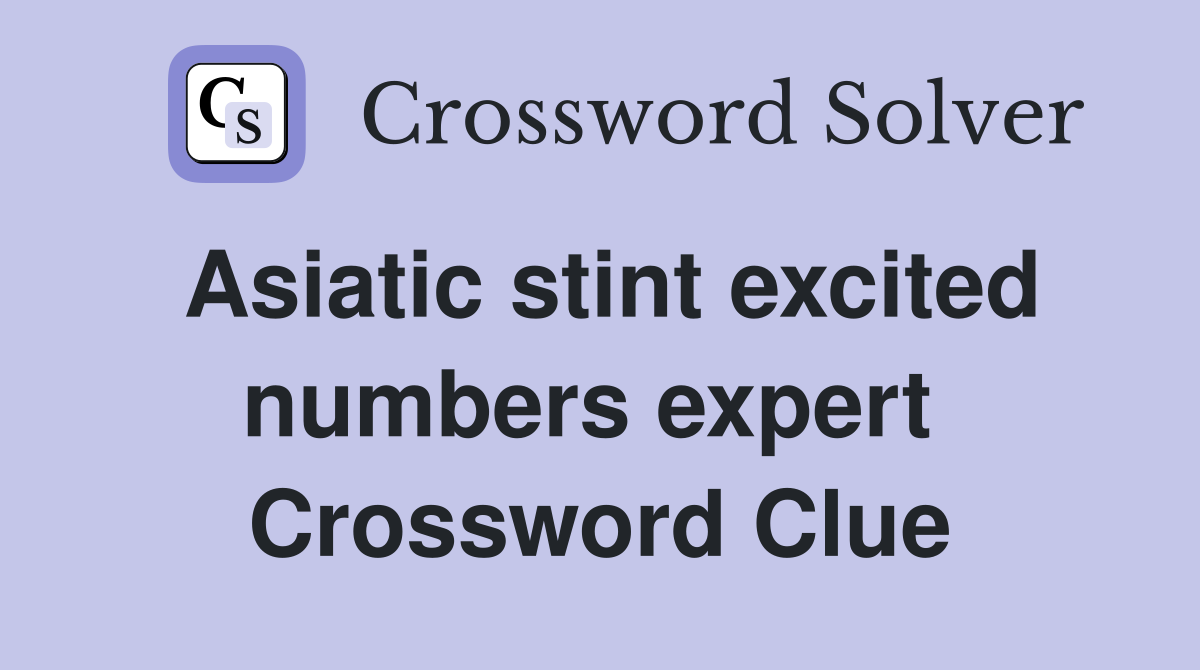Asiatic stint excited numbers expert  Crossword Clue
