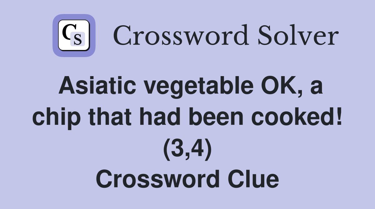 Asiatic vegetable OK, a chip that had been cooked! (3,4) Crossword Clue