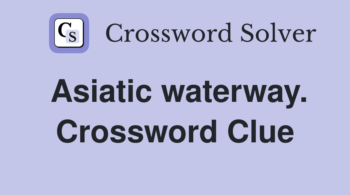 Asiatic waterway. Crossword Clue