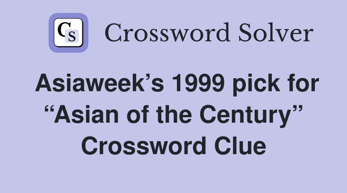 Asiaweek’s 1999 pick for “Asian of the Century” Crossword Clue