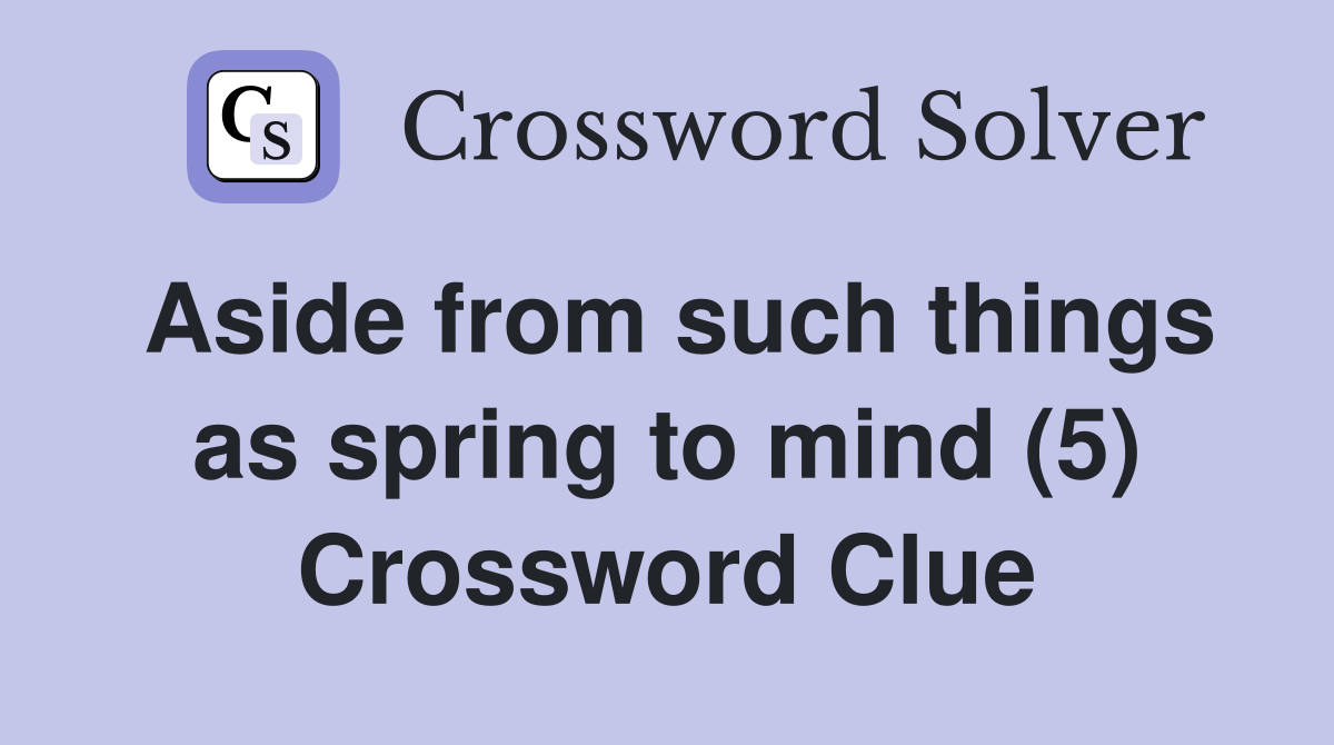 Aside from such things as spring to mind (5) Crossword Clue