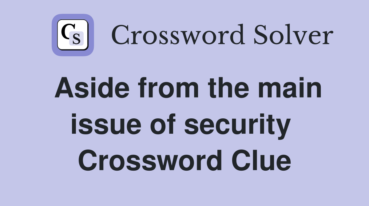 Aside from the main issue of security  Crossword Clue