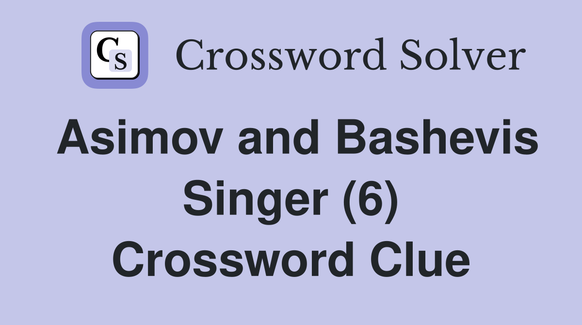 Asimov and Bashevis Singer (6) Crossword Clue