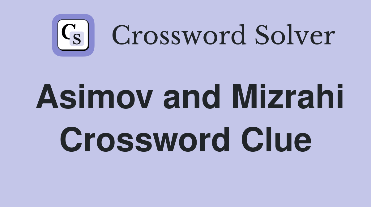 Asimov and Mizrahi Crossword Clue