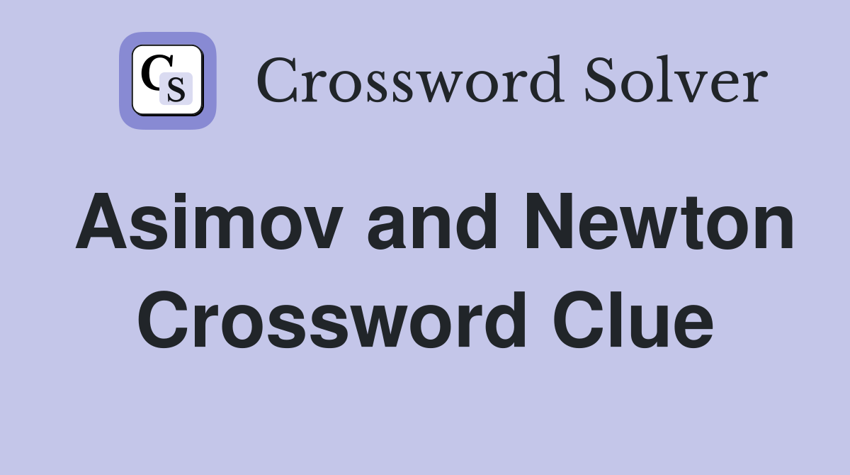 Asimov and Newton Crossword Clue