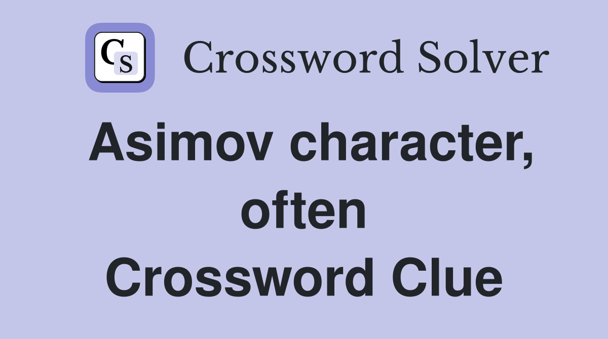 Asimov character, often Crossword Clue