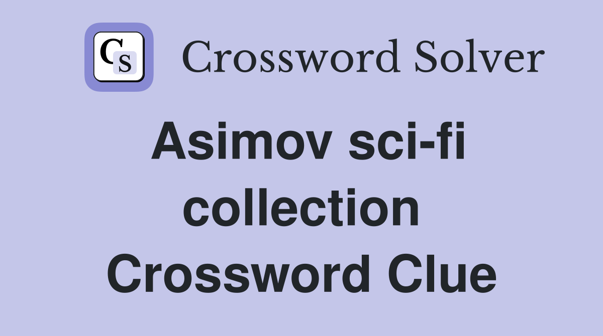 Asimov sci-fi collection Crossword Clue