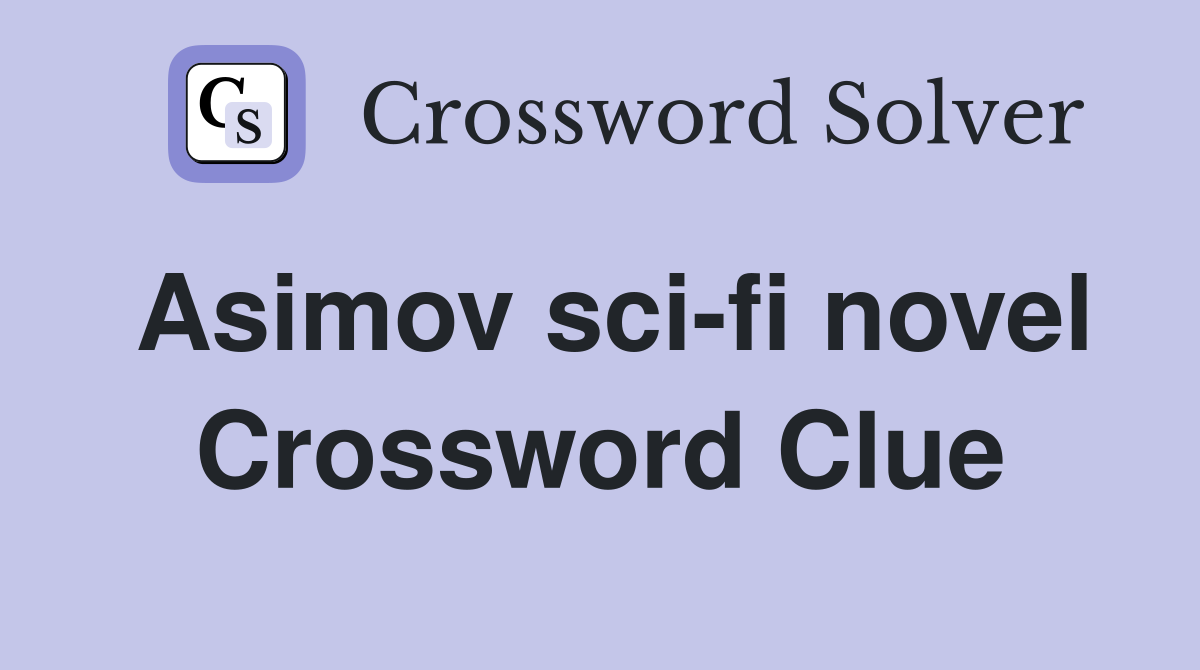 Asimov sci-fi novel Crossword Clue