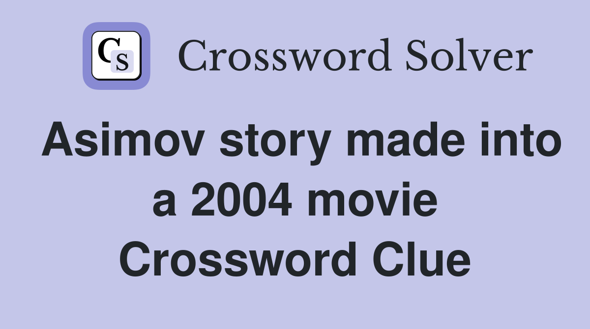 Asimov story made into a 2004 movie Crossword Clue