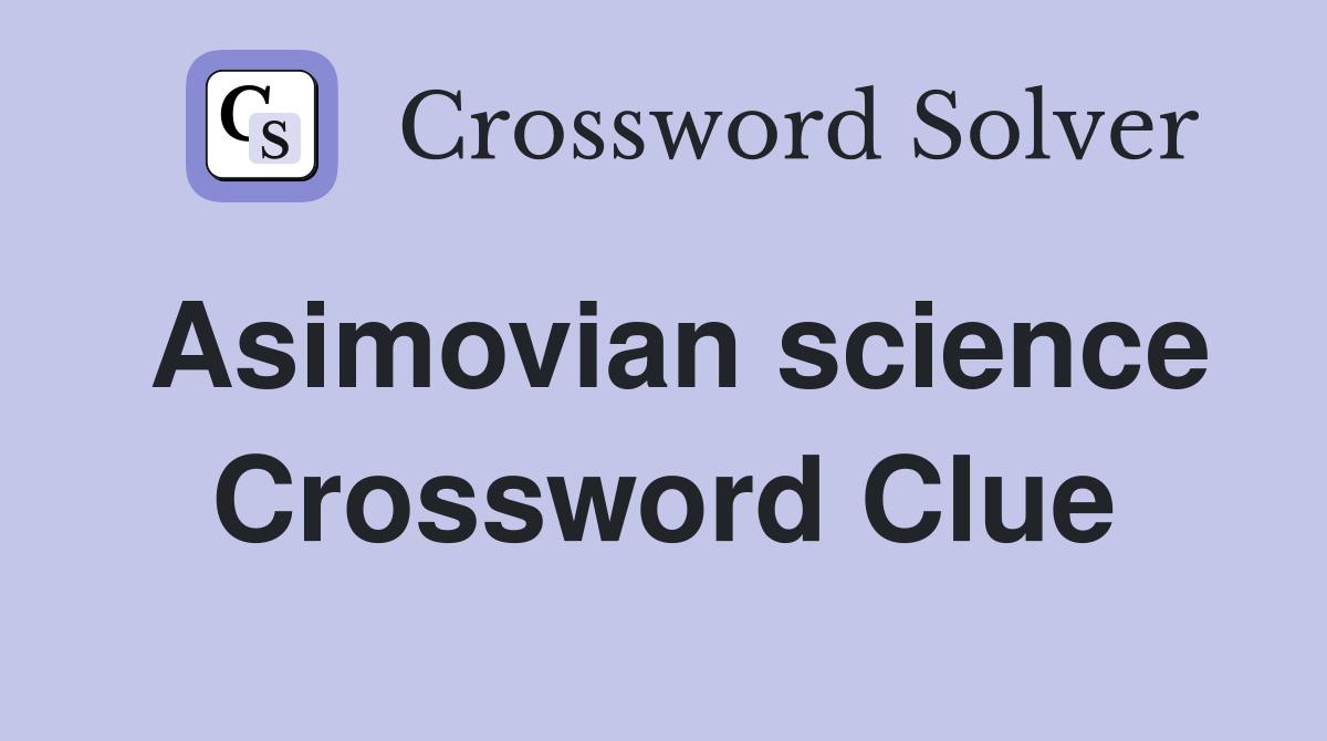 Asimovian science Crossword Clue