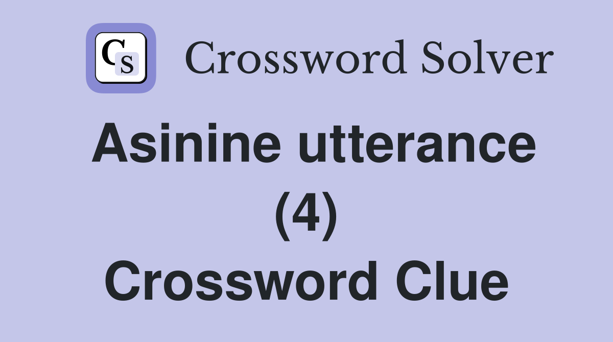 Asinine utterance (4) Crossword Clue