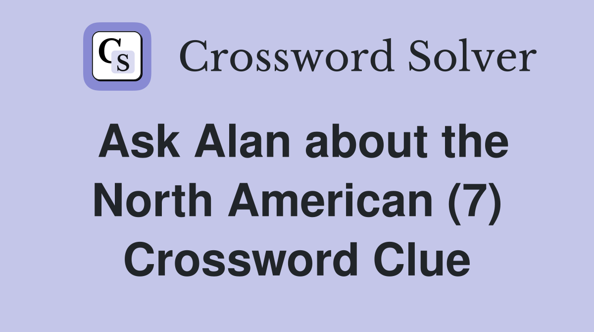 Ask Alan about the North American (7) Crossword Clue