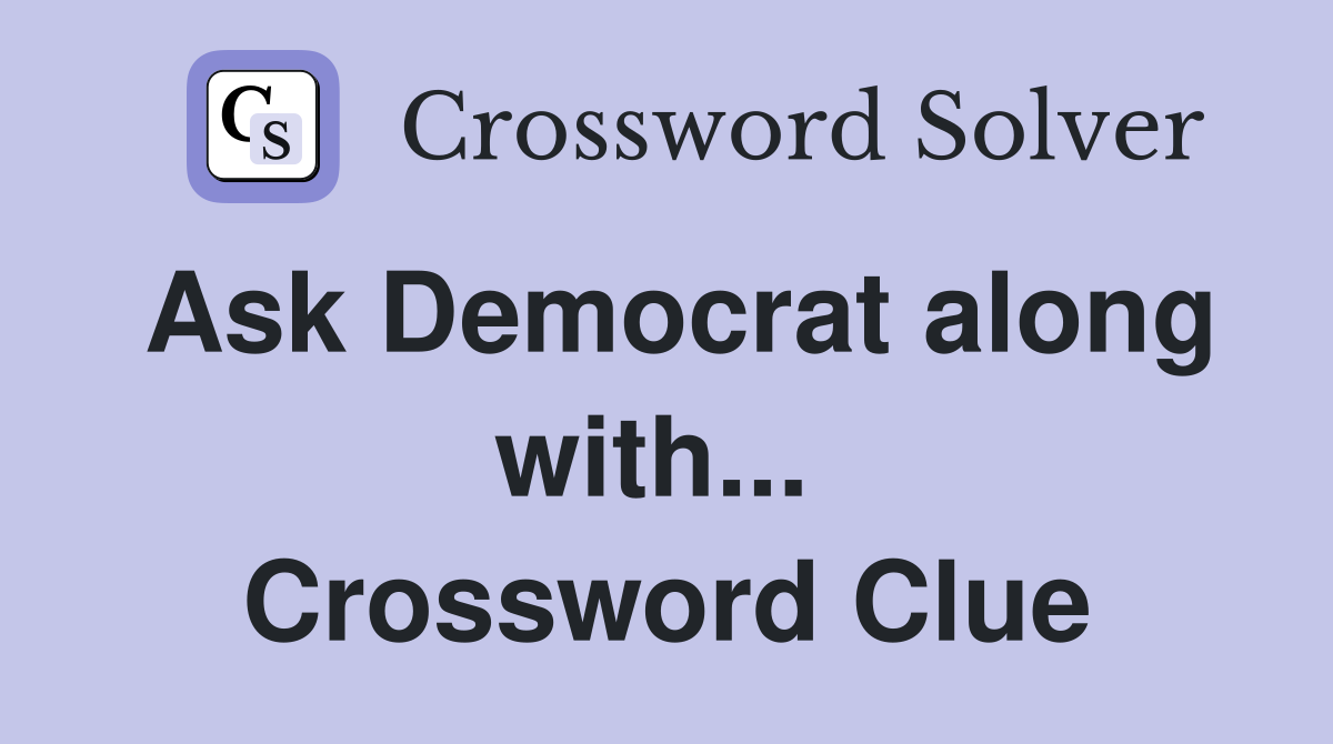 Ask Democrat along with...  Crossword Clue