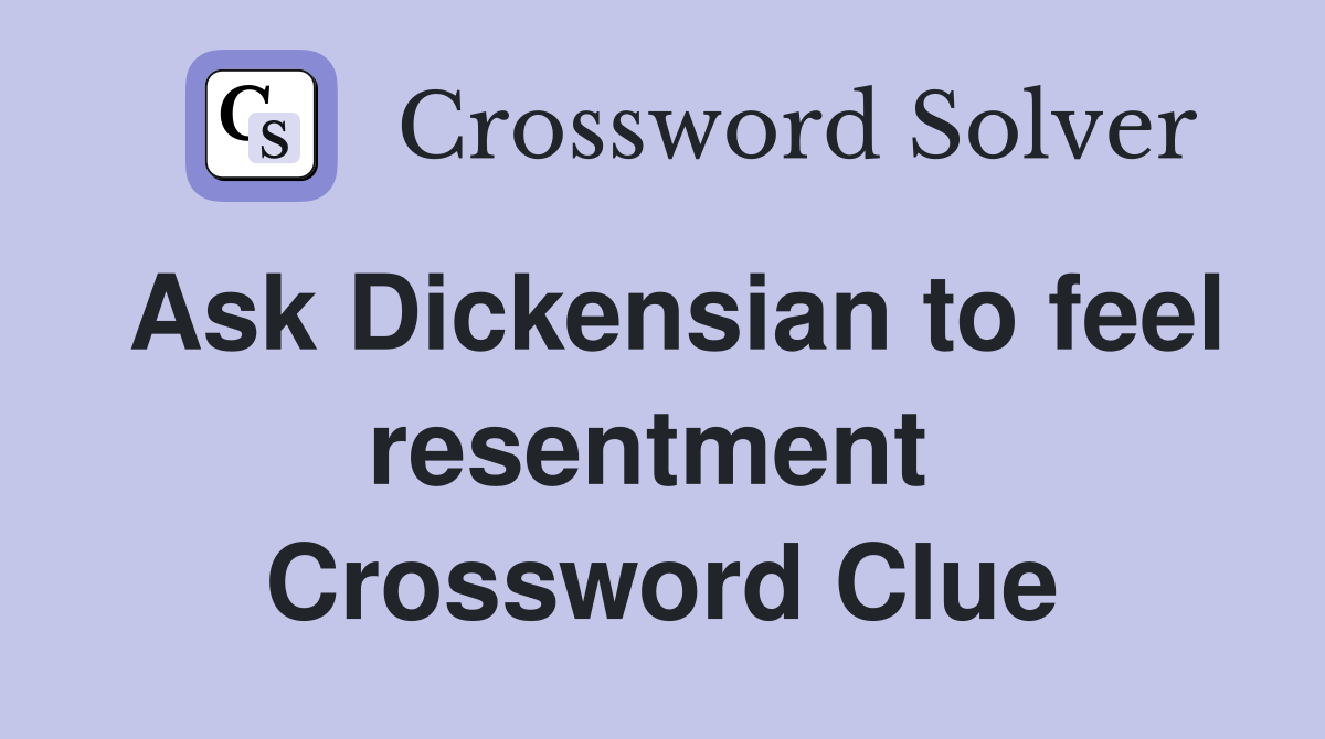 Ask Dickensian to feel resentment  Crossword Clue