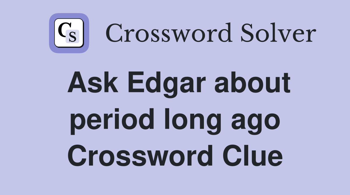 Ask Edgar about period long ago Crossword Clue