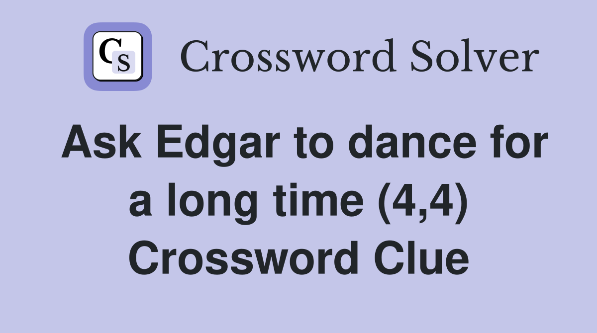 Ask Edgar to dance for a long time (4,4) Crossword Clue