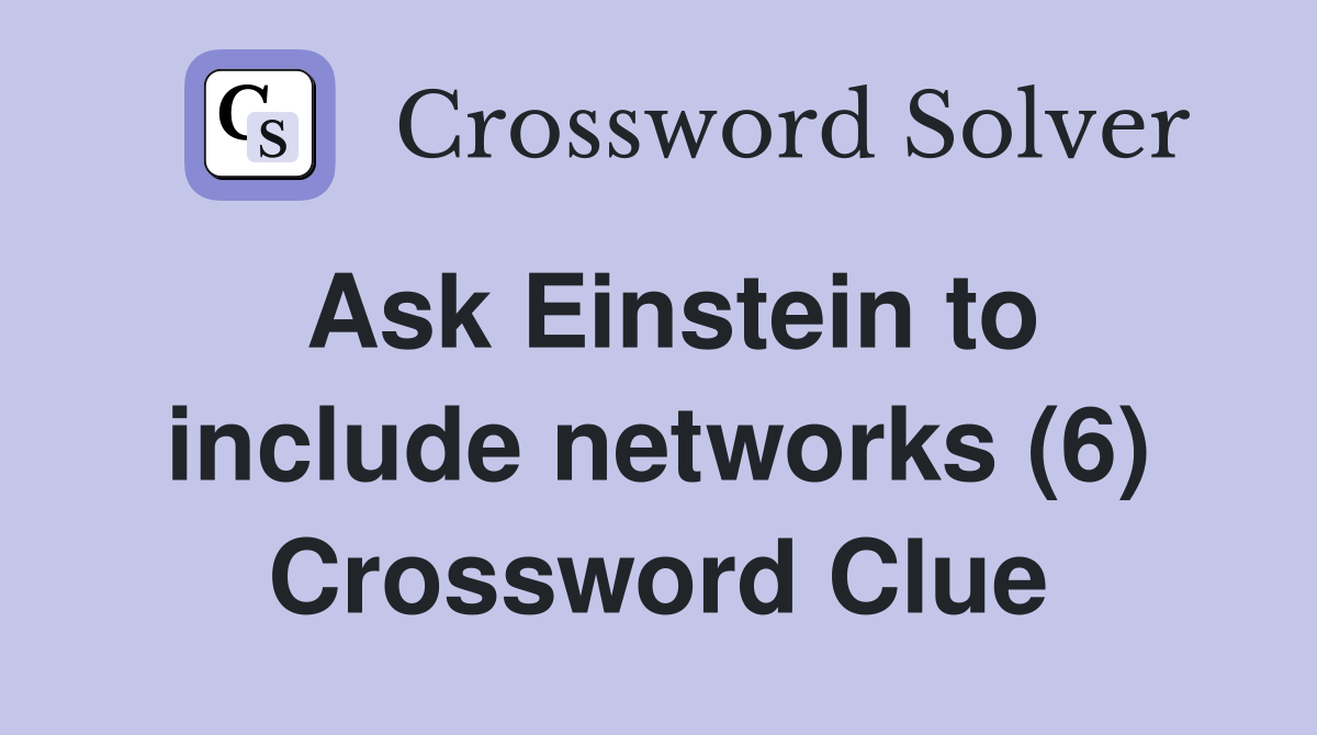 Ask Einstein to include networks (6) Crossword Clue