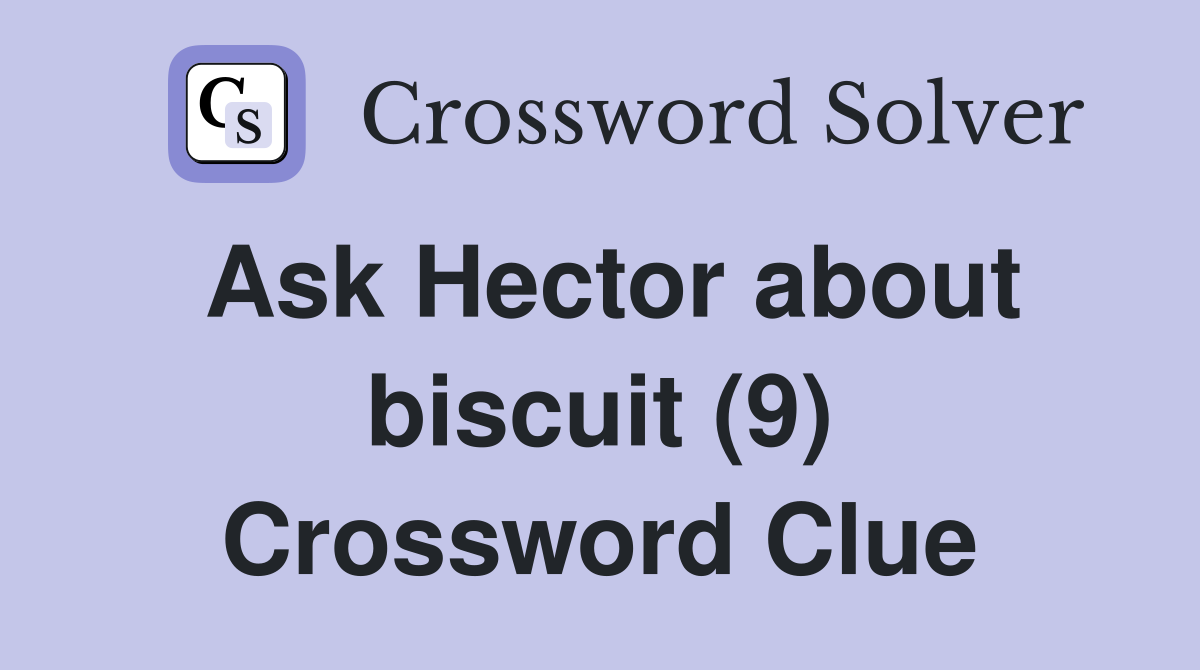 Ask Hector about biscuit (9) Crossword Clue
