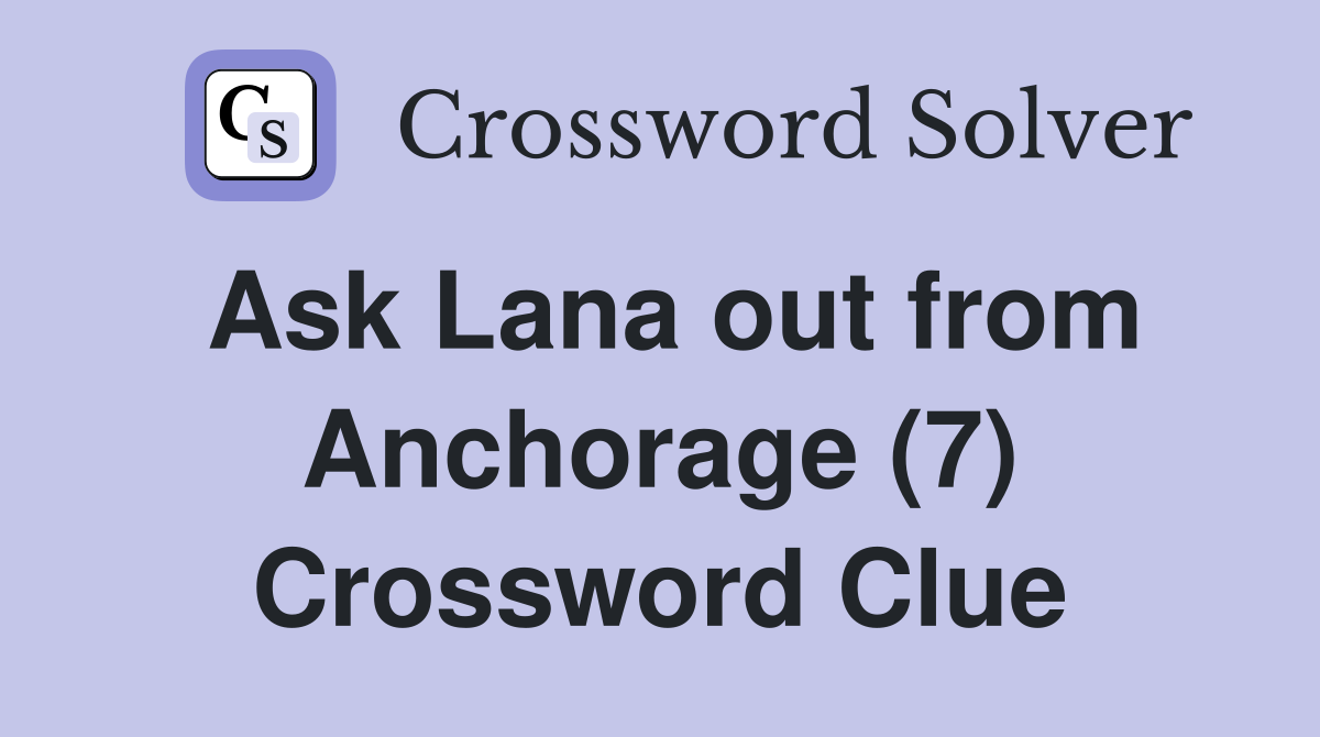 Ask Lana out from Anchorage (7) Crossword Clue