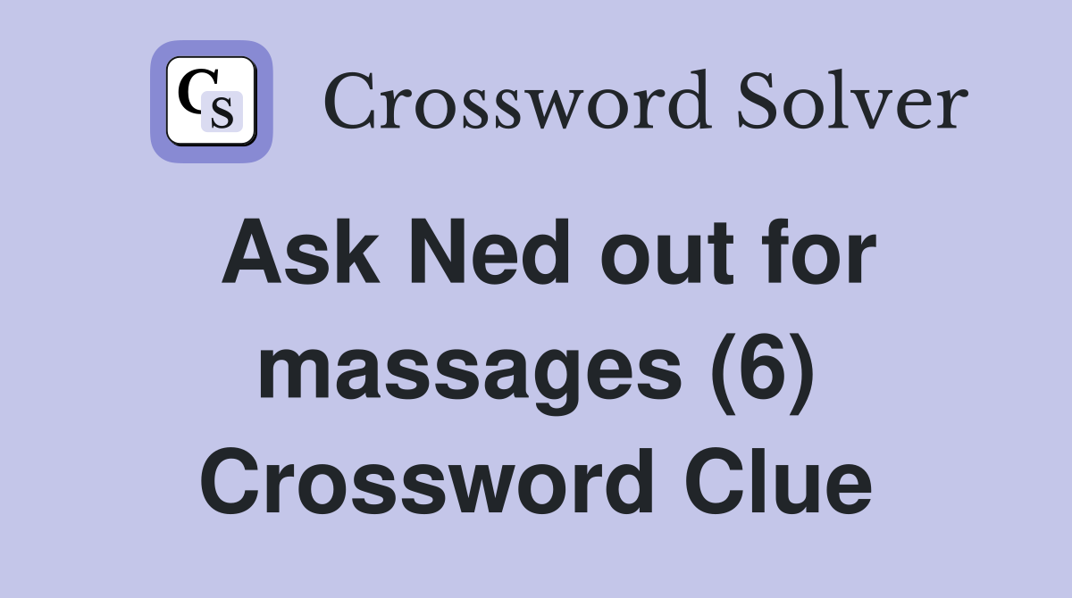 Ask Ned out for massages (6) Crossword Clue