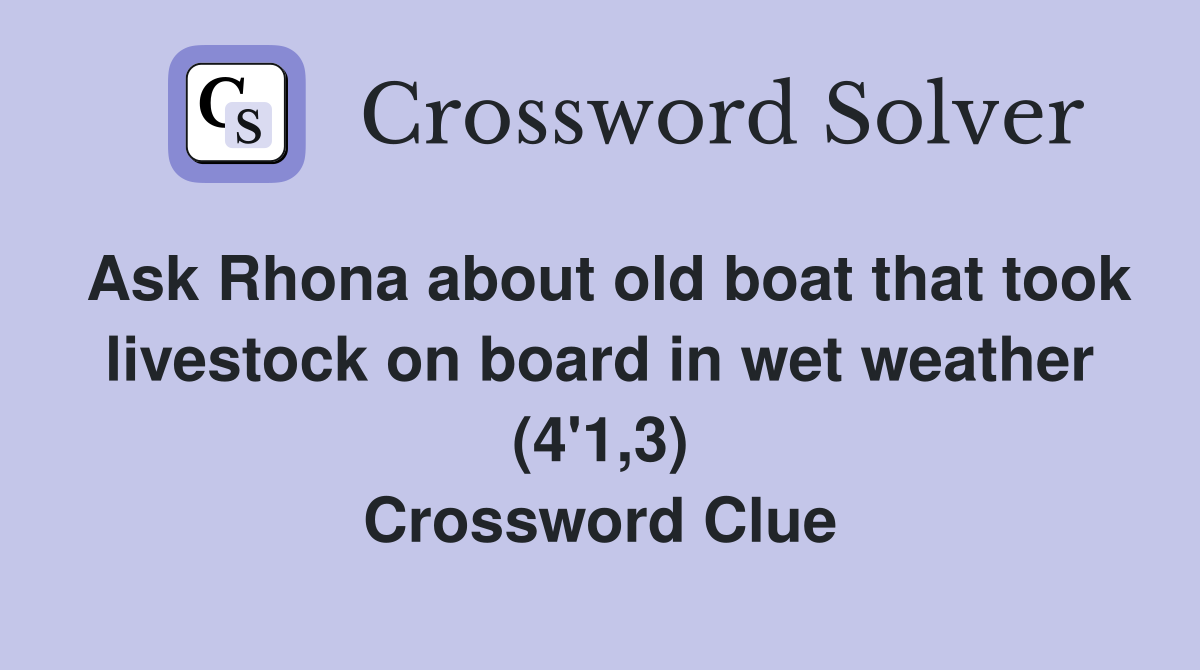 Ask Rhona about old boat that took livestock on board in wet weather (4'1,3) Crossword Clue