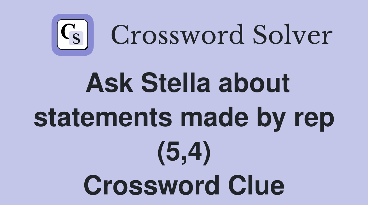 Ask Stella about statements made by rep (5,4) Crossword Clue