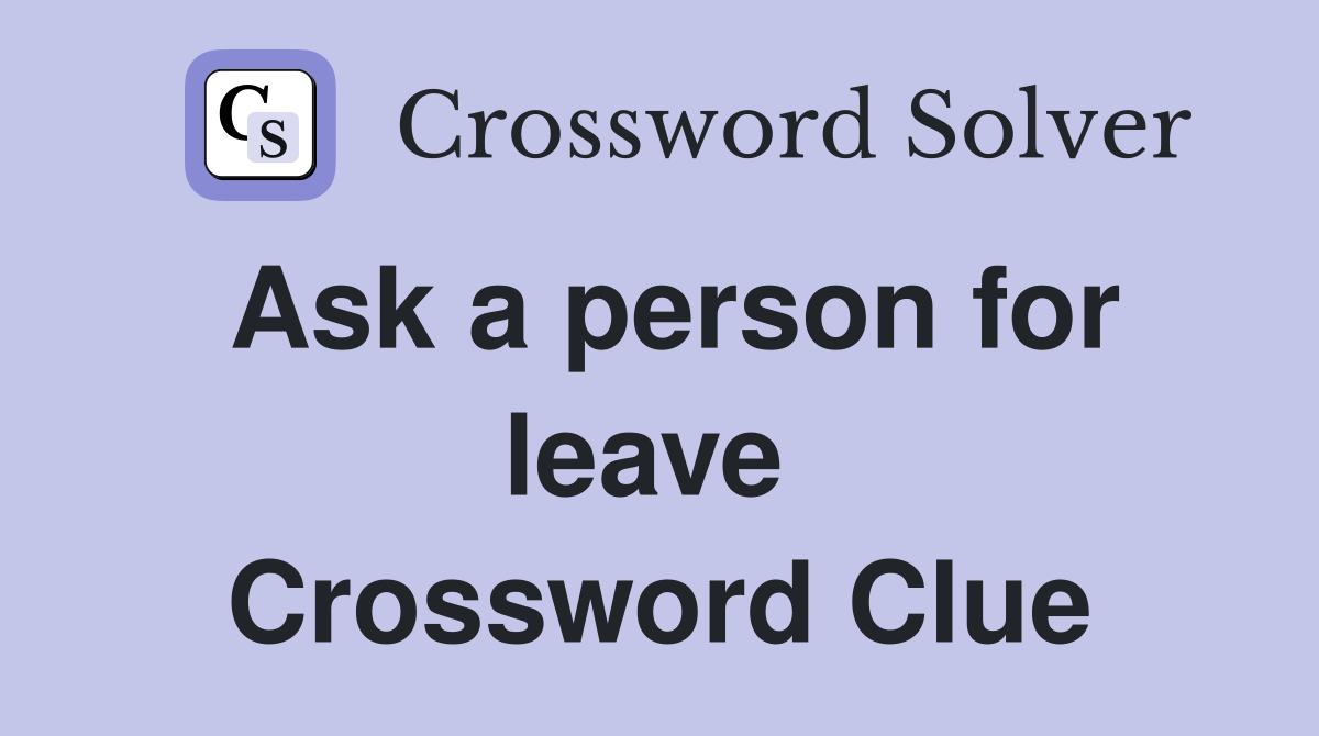 Ask a person for leave  Crossword Clue