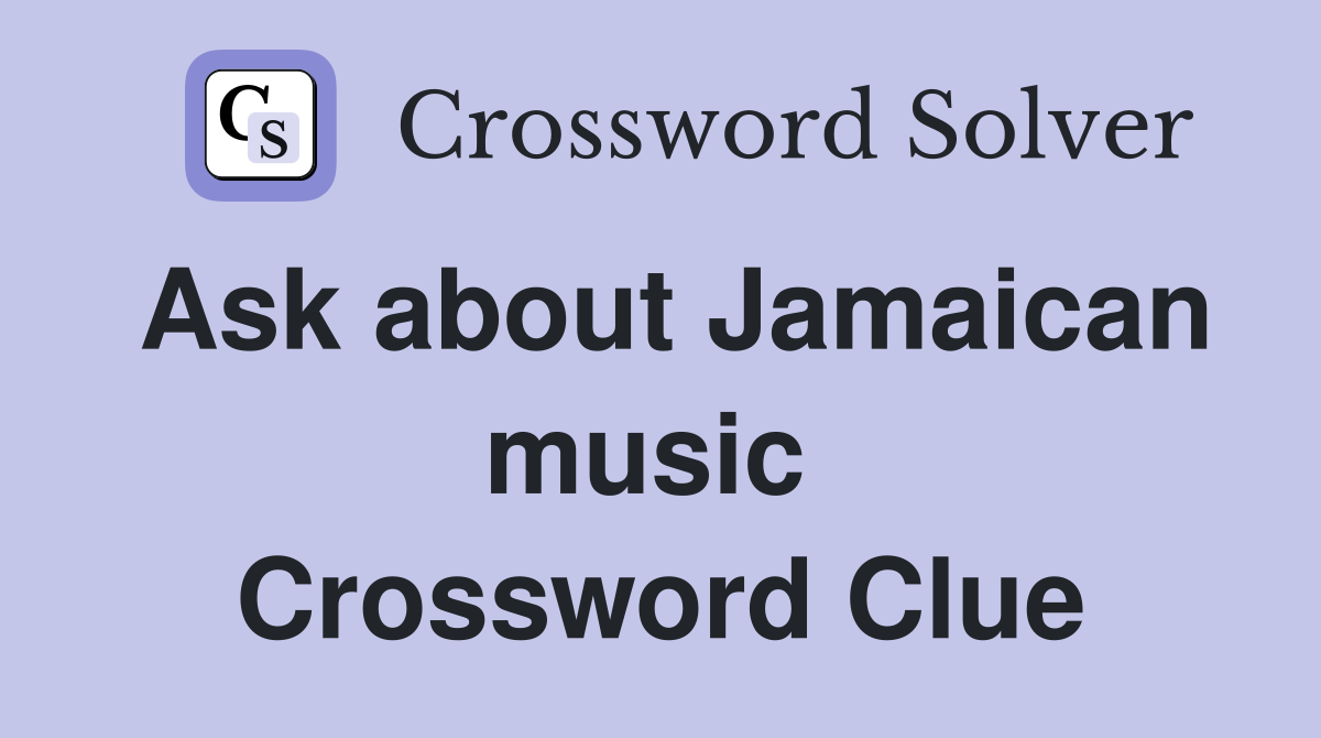 Ask about Jamaican music  Crossword Clue