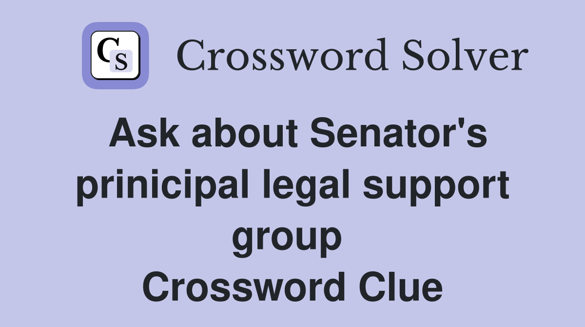 Ask about Senator's prinicipal legal support group  Crossword Clue