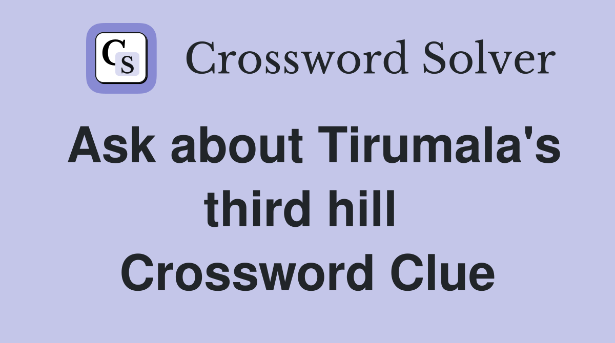 Ask about Tirumala's third hill  Crossword Clue