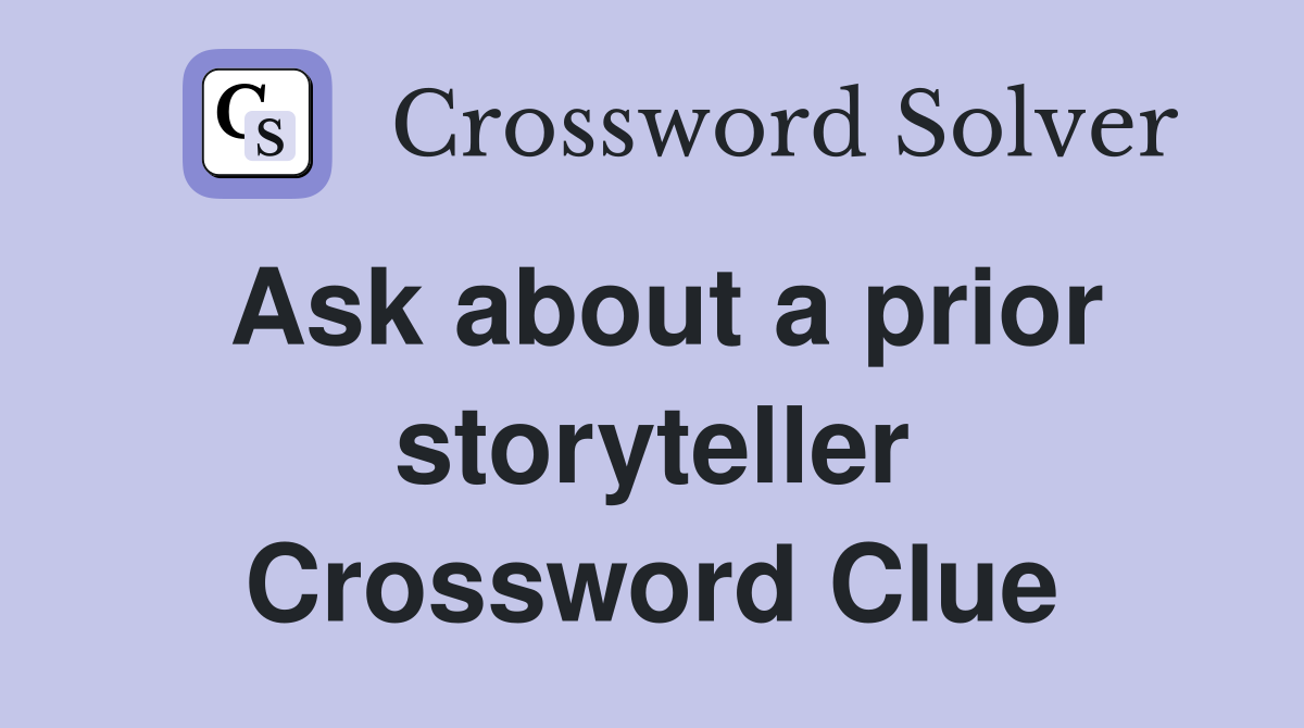 Ask about a prior storyteller Crossword Clue