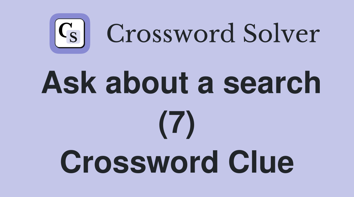 Ask about a search (7) Crossword Clue
