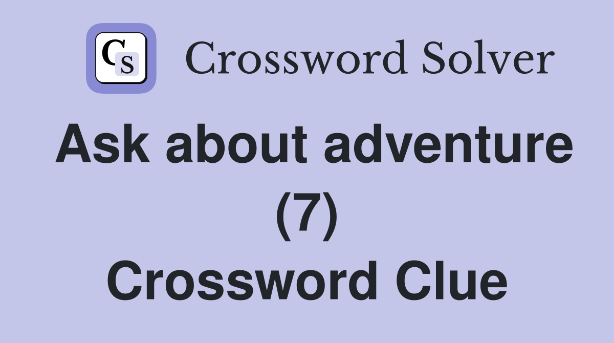 Ask about adventure (7) Crossword Clue