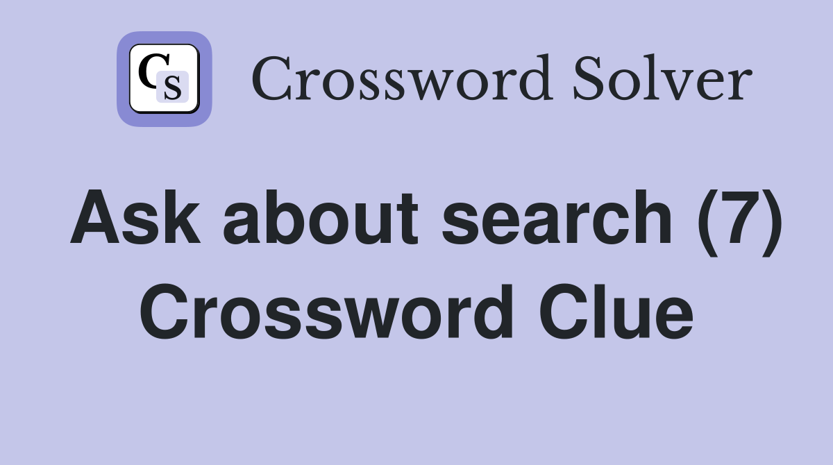 Ask about search (7) Crossword Clue