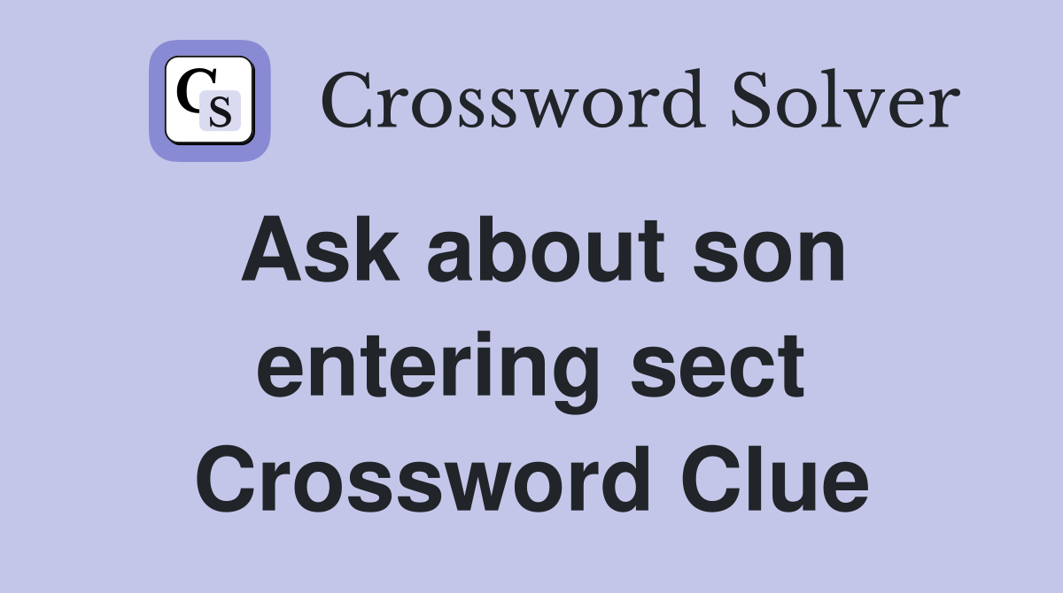 Ask about son entering sect Crossword Clue