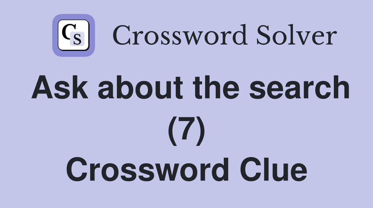 Ask about the search (7) Crossword Clue