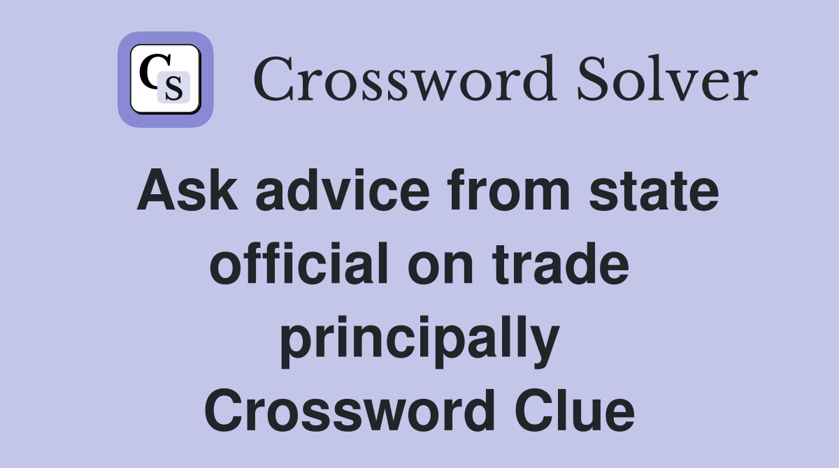 Ask advice from state official on trade principally Crossword Clue