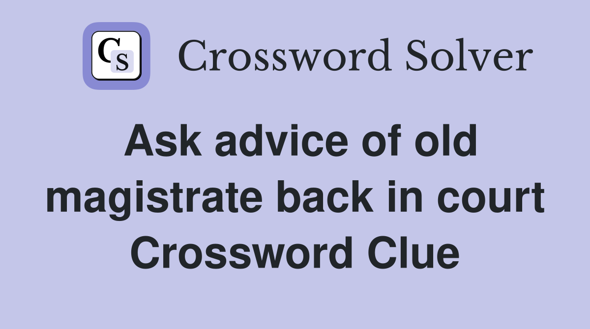 Ask advice of old magistrate back in court Crossword Clue
