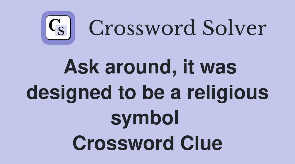 Ask around, it was designed to be a religious symbol  Crossword Clue