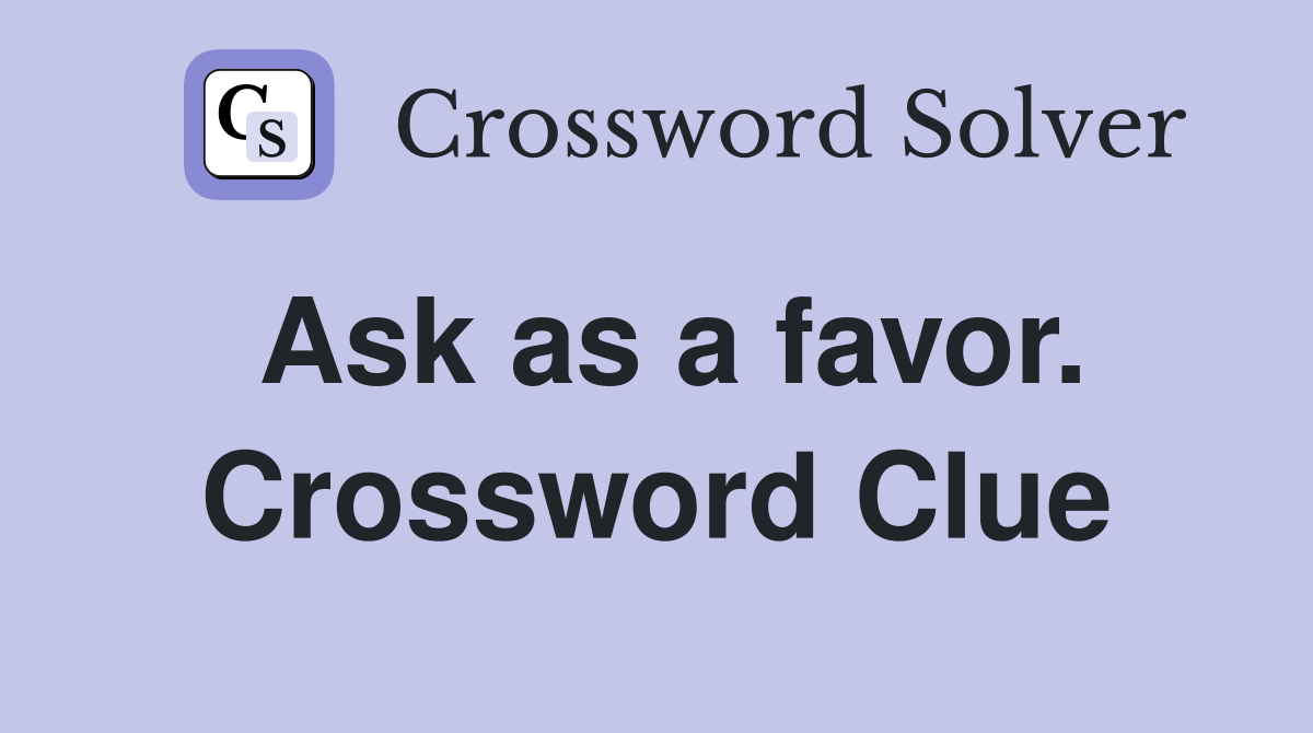 Ask as a favor. Crossword Clue