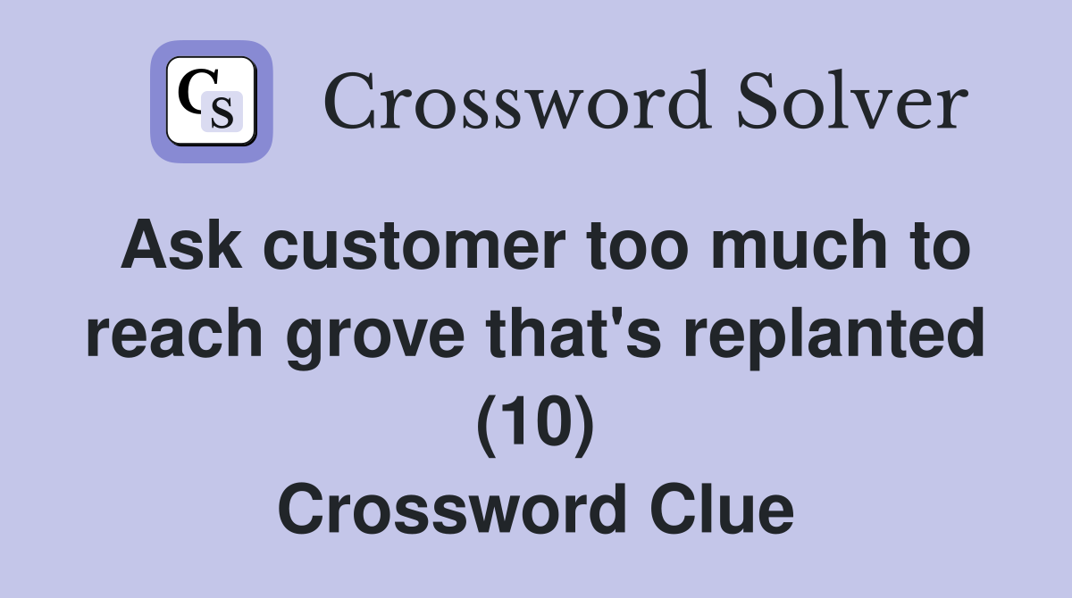 Ask customer too much to reach grove that's replanted (10) Crossword Clue